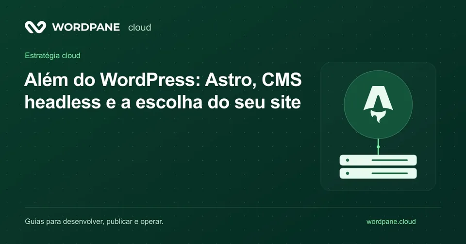 Capa do artigo: Além do WordPress: Astro, CMS headless e a escolha do seu site — WordPane Cloud